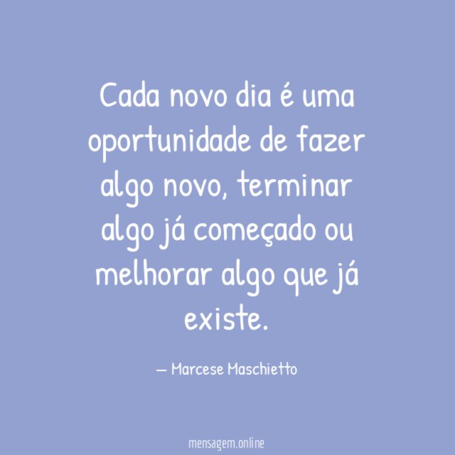 Cada novo dia é uma oportunidade de fazer algo novo