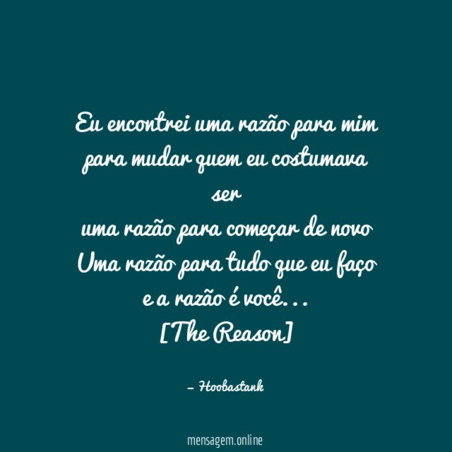 Eu encontrei uma razão para mim
para mudar quem eu costumava ser
uma razão para começar de novo