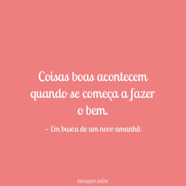 Coisas boas acontecem quando se começa a fazer o bem