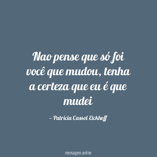 Nao pense que só foi você que mudou