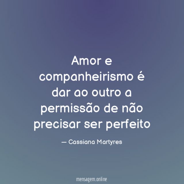 Amor e companheirismo é dar ao outro a
