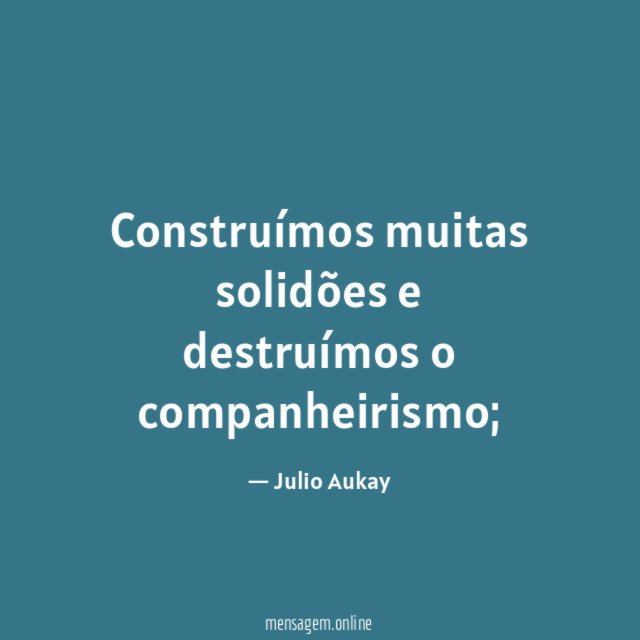 Construímos muitas solidões e destruímos o companheirismo