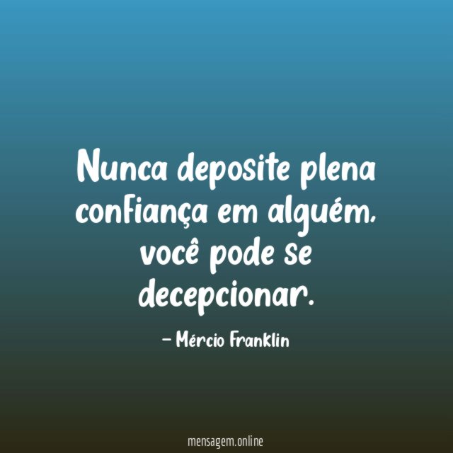 Nunca deposite plena confiança em alguém