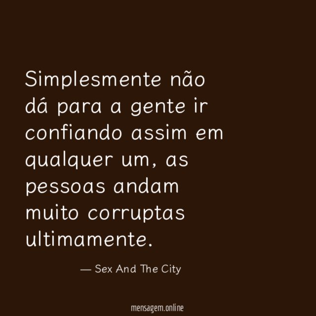 Simplesmente não dá para a gente ir confiando