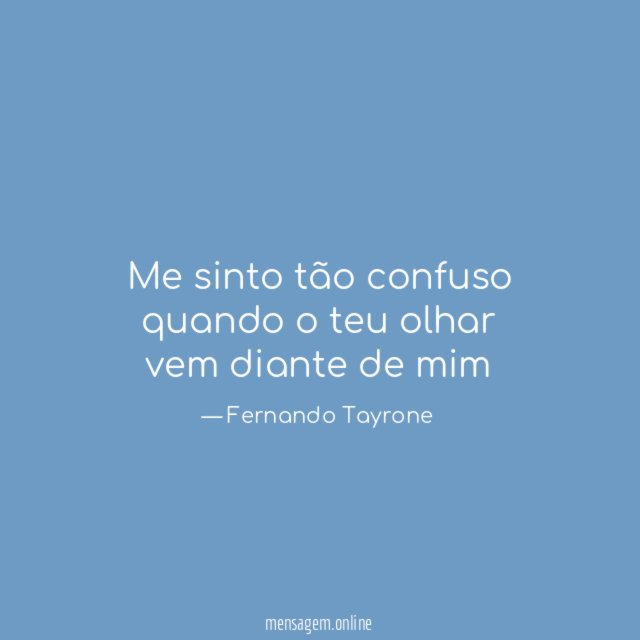Me sinto tão confuso quando o teu olhar