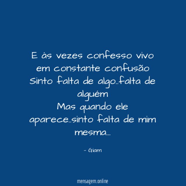E ás vezes confesso vivo em constante confusão Sinto