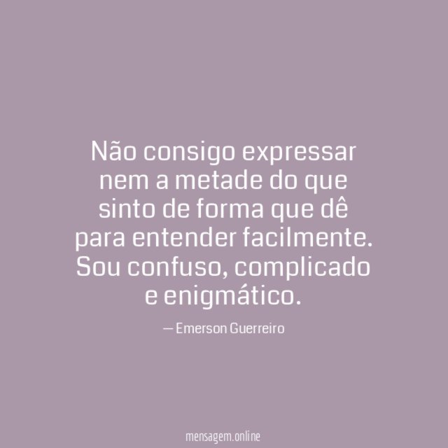 Não consigo expressar nem a metade do que