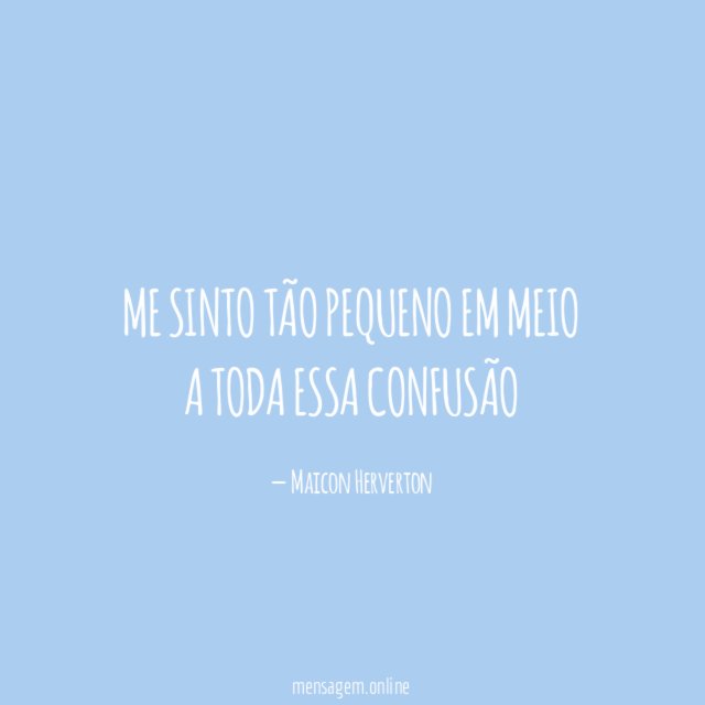 Me sinto tão pequeno em meio a toda essa confusão