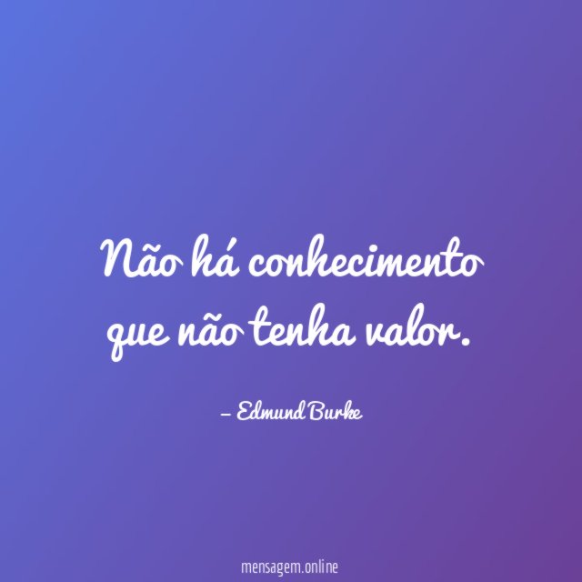 Não há conhecimento que não tenha valor