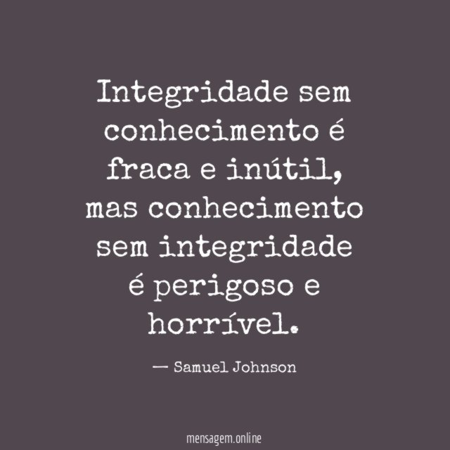Integridade sem conhecimento é fraca e inútil