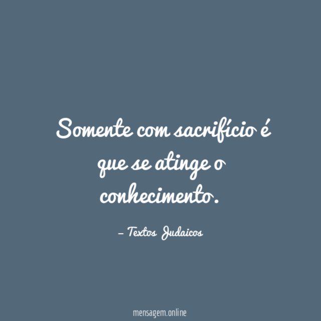 Somente com sacrifício é que se atinge o conhecimento