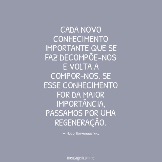 Cada novo conhecimento importante que se faz decompõe-nos