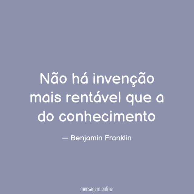 Não há invenção mais rentável que a do conhecimento"
