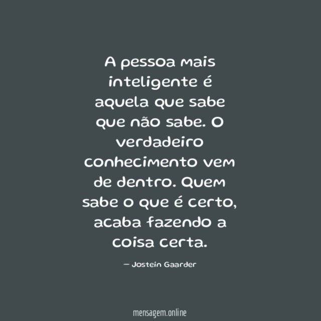 A pessoa mais inteligente é aquela que sabe que não sabe
