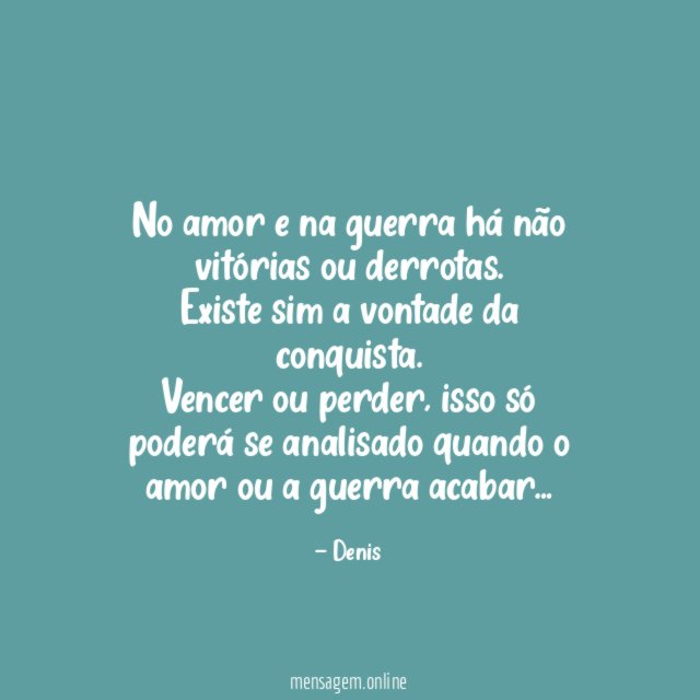 No amor e na guerra há não vitórias ou derrotas