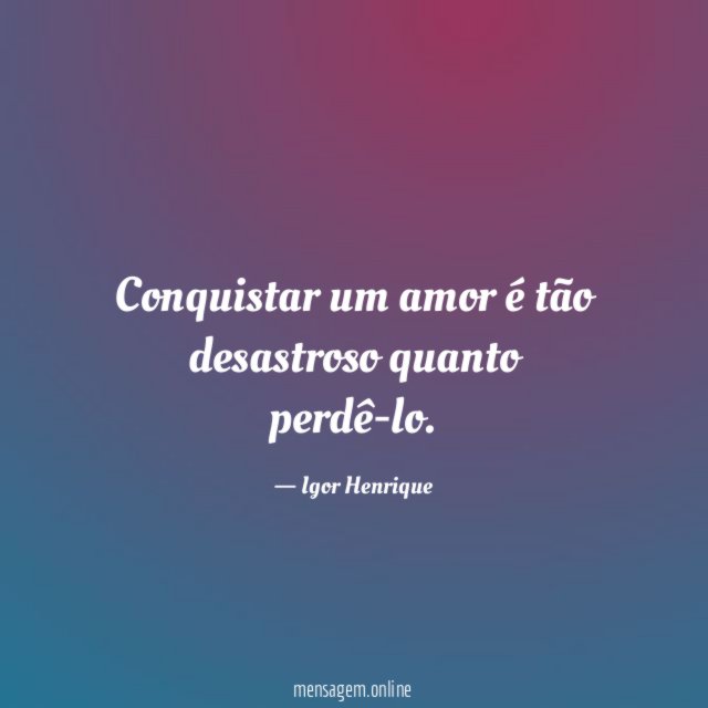 Conquistar um amor é tão desastroso quanto perdê-lo