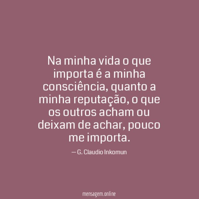 Na minha vida o que importa é a minha consciência
