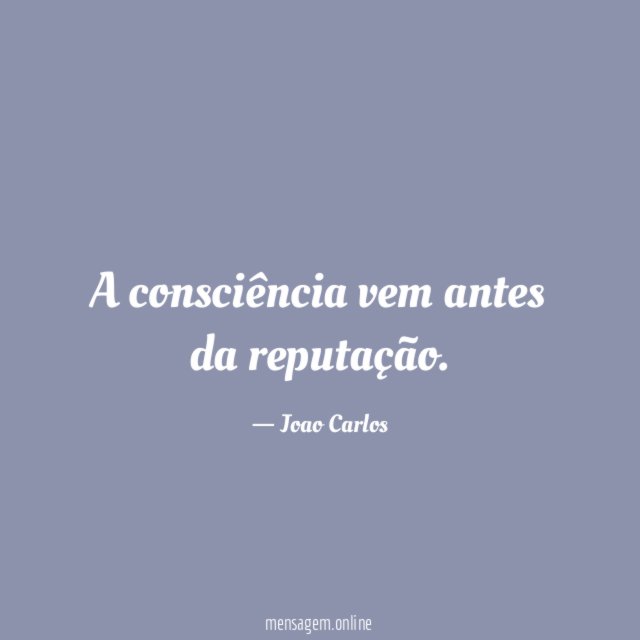 A consciência vem antes da reputação
