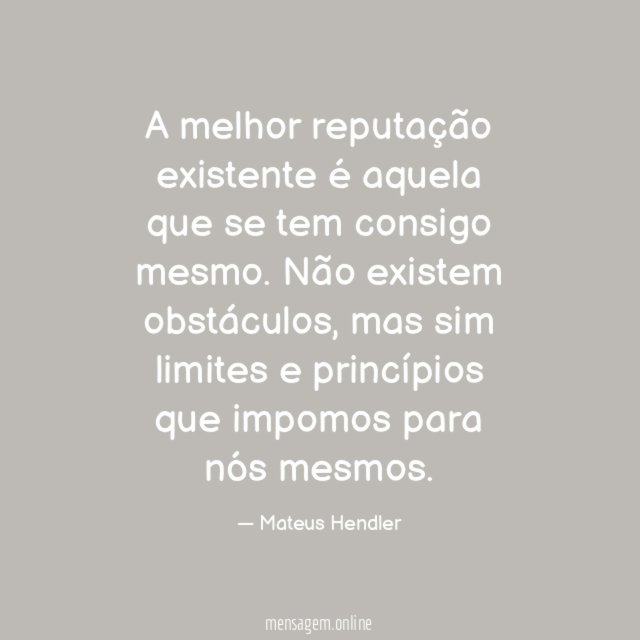 A melhor reputação existente é aquela que se tem consigo mesmo