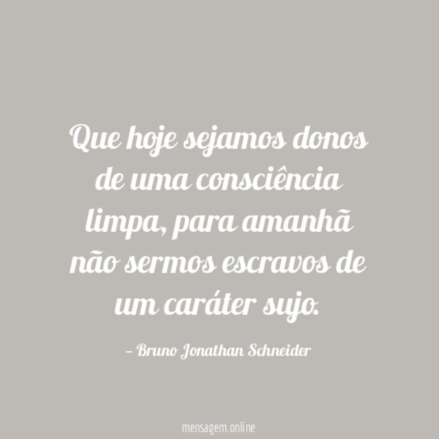 Que hoje sejamos donos de uma consciência limpa