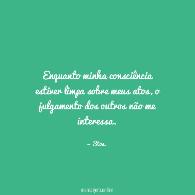 Enquanto minha consciência estiver limpa sobre meus atos