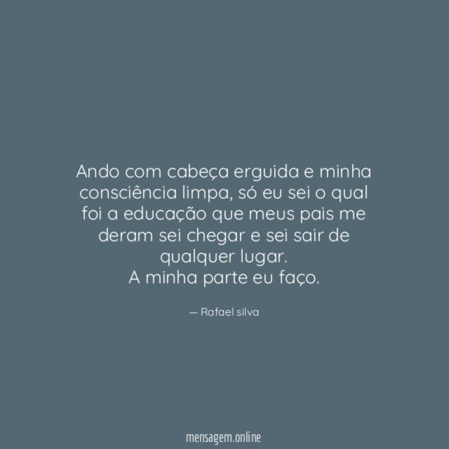 Ando com cabeça erguida e minha consciência limpa