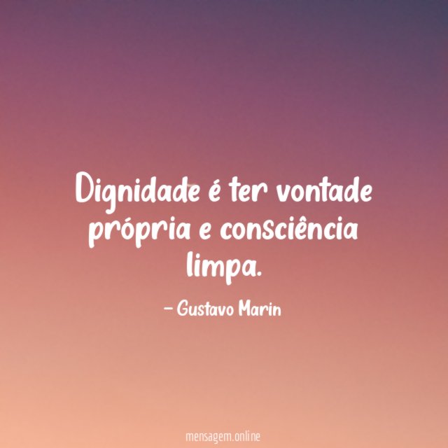 Dignidade é ter vontade própria e consciência limpa