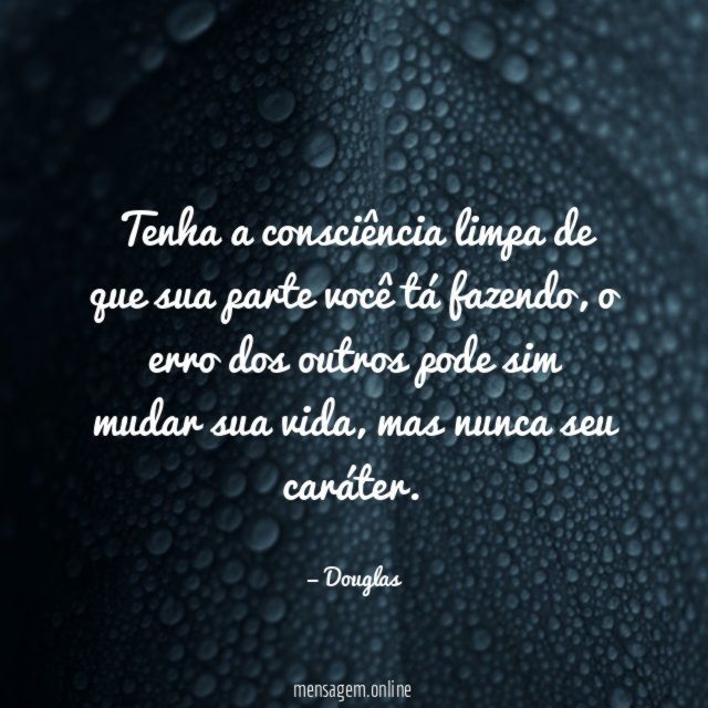 Tenha a consciência limpa de que sua parte você tá fazendo