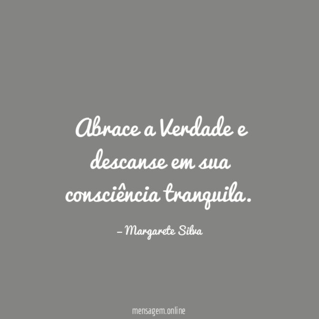 Abrace a Verdade e descanse em sua consciência tranquila