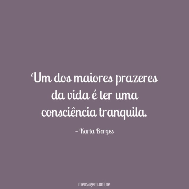Um dos maiores prazeres da vida é ter uma consciência tranquila