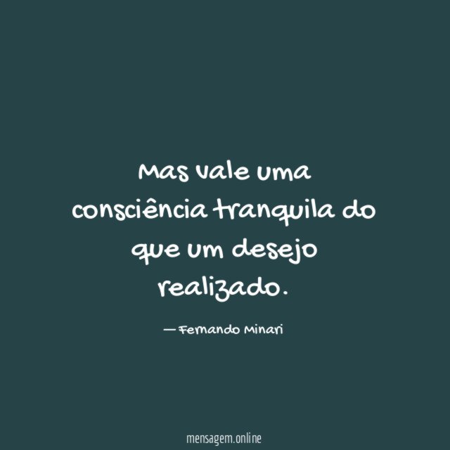 Mas vale uma consciência tranquila do que um desejo realizado