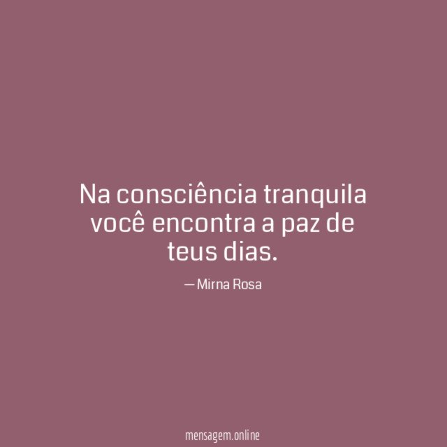 Na consciência tranquila você encontra a paz de teus dias