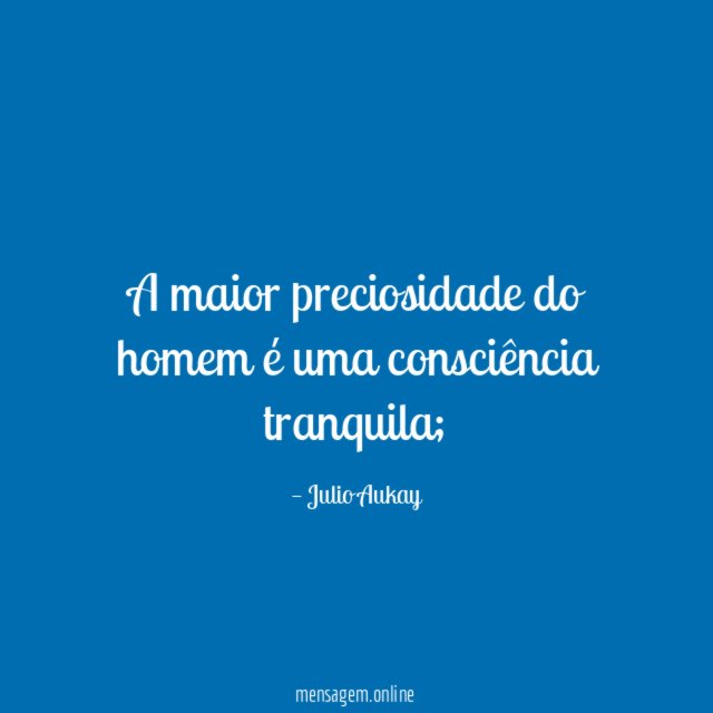 A maior preciosidade do homem é uma consciência tranquila