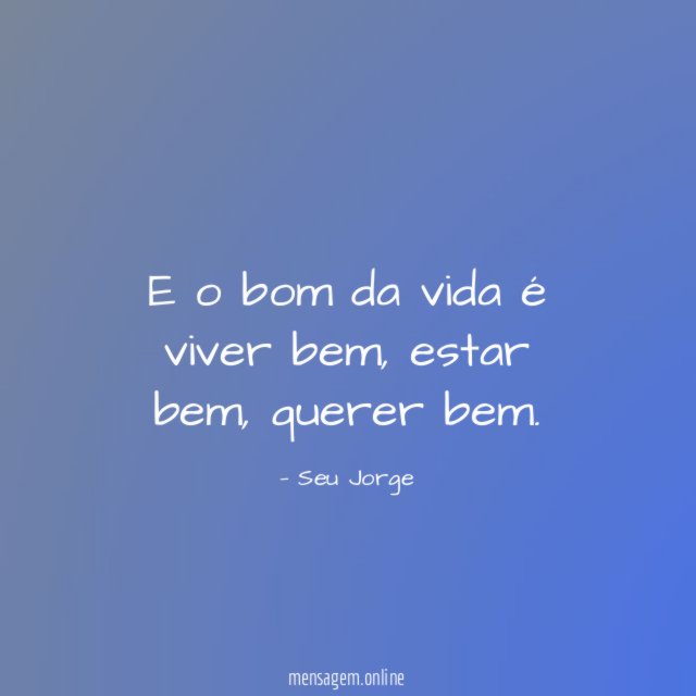 E o bom da vida é viver bem