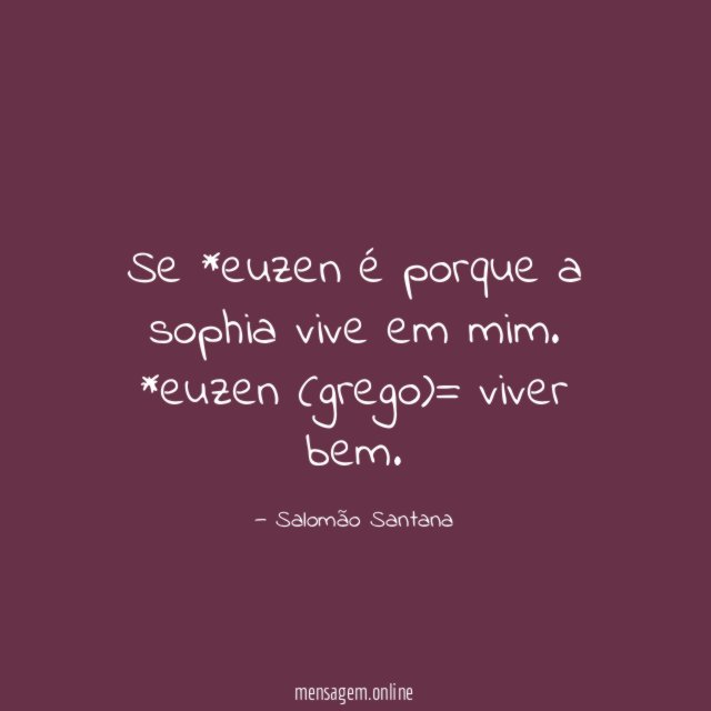 Se *euzen é porque a sophia vive em mim.
