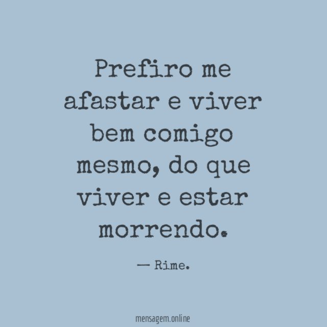 Prefiro me afastar e viver bem comigo mesmo