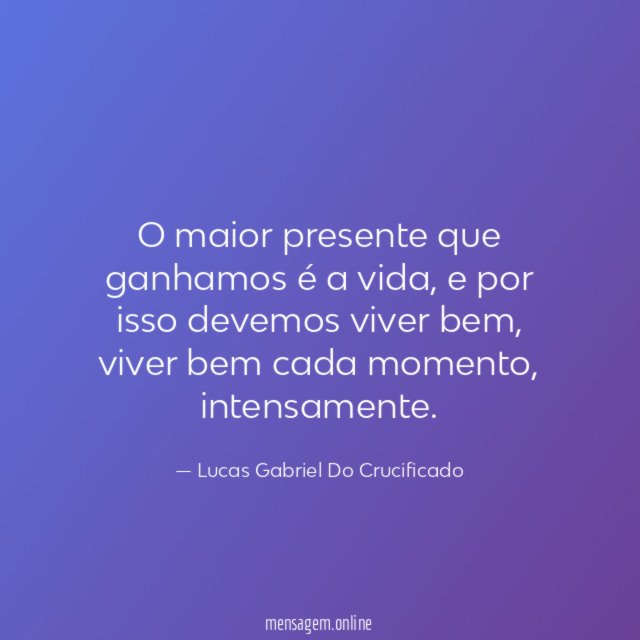 O maior presente que ganhamos é a vida