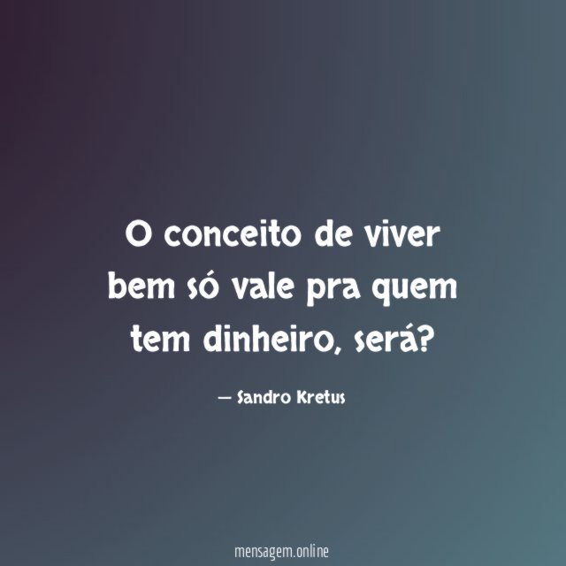 O conceito de viver bem só vale pra quem tem dinheiro