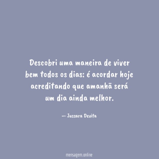 Descobri uma maneira de viver bem todos os dias