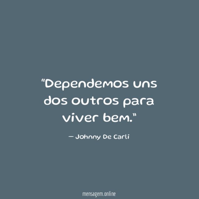 Dependemos uns dos outros para viver bem