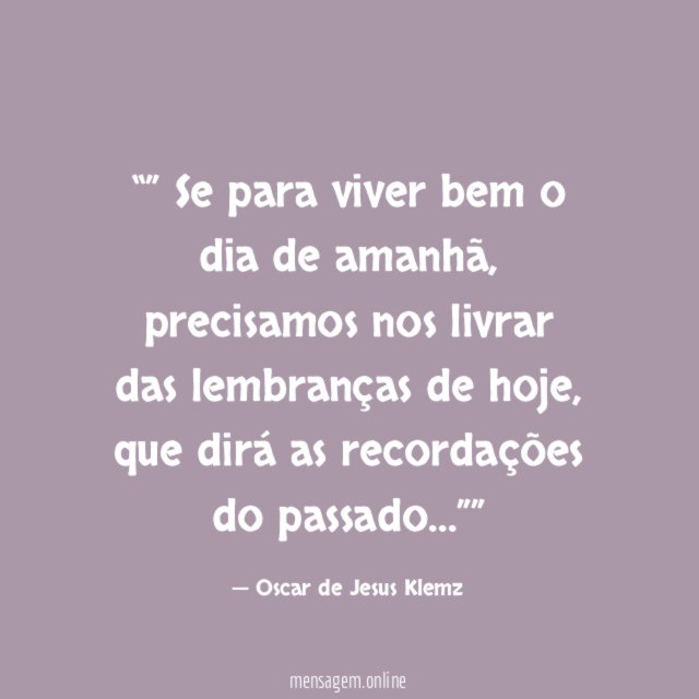 ” Se para viver bem o dia de amanhã