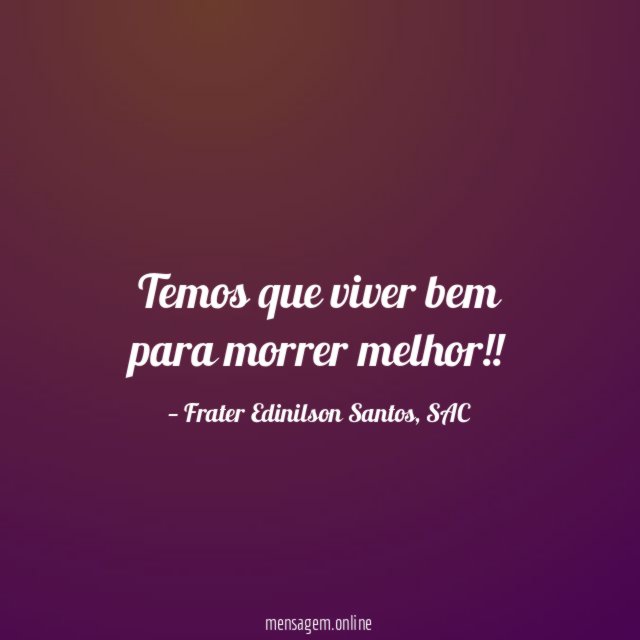 Temos que viver bem para morrer melhor