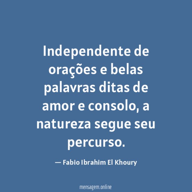 Independente de orações e belas palavras ditas de amor e consolo