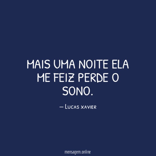 Mais uma noite ela me feiz perde o sono