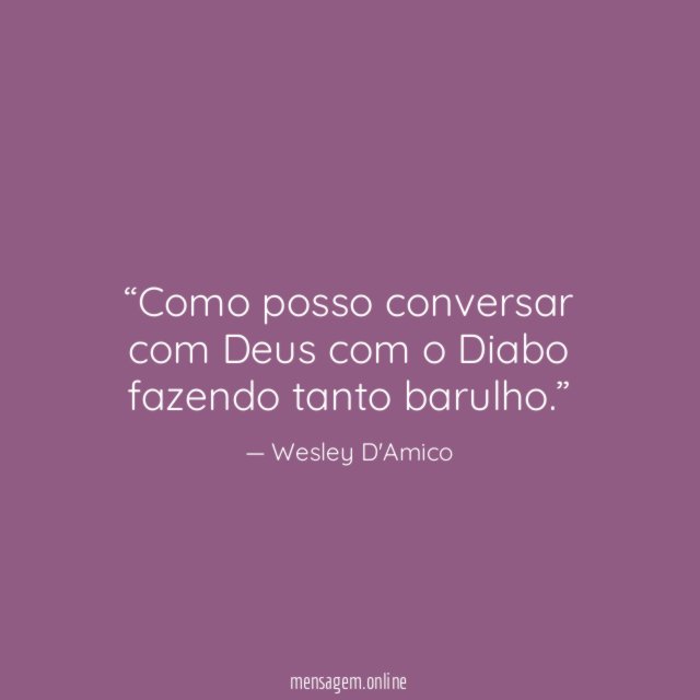 Como posso conversar com Deus com o Diabo fazendo tanto barulho