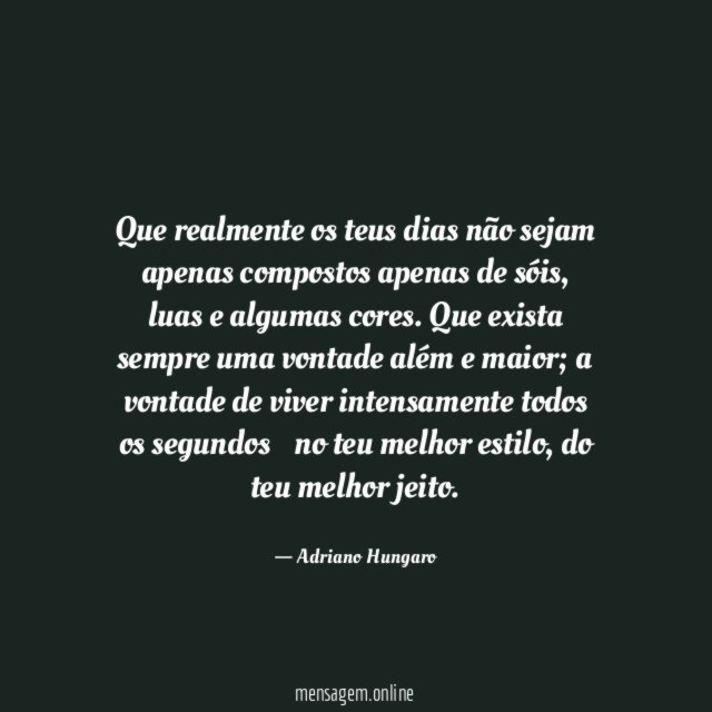 Que realmente os teus dias não sejam apenas