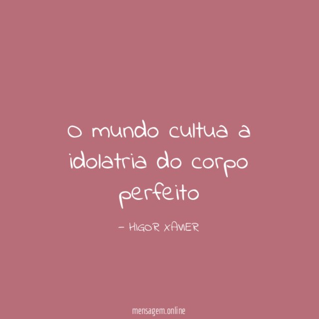 O mundo cultua a idolatria do corpo perfeito