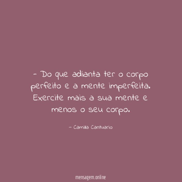 Do que adianta ter o corpo perfeito e a mente imperfeita