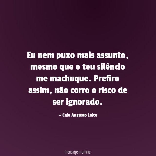Eu nem puxo mais assunto