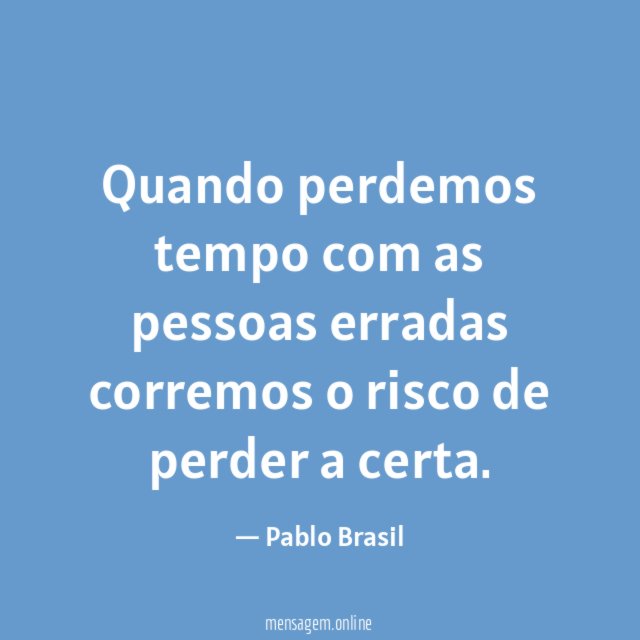 Quando perdemos tempo com as pessoas erradas corremos